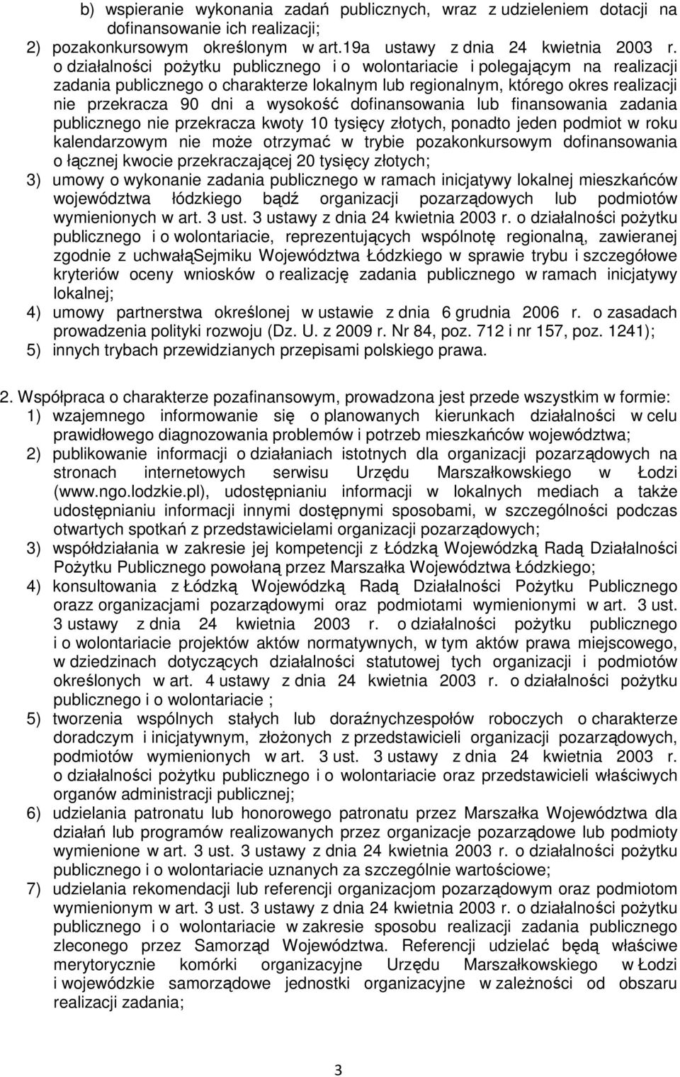 dofinansowania lub finansowania zadania publicznego nie przekracza kwoty 10 tysięcy złotych, ponadto jeden podmiot w roku kalendarzowym nie może otrzymać w trybie pozakonkursowym dofinansowania o