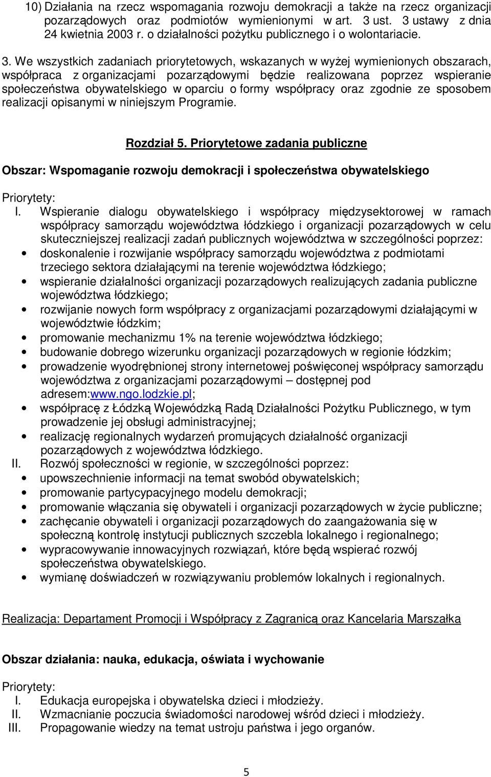 We wszystkich zadaniach priorytetowych, wskazanych w wyżej wymienionych obszarach, współpraca z organizacjami pozarządowymi będzie realizowana poprzez wspieranie społeczeństwa obywatelskiego w