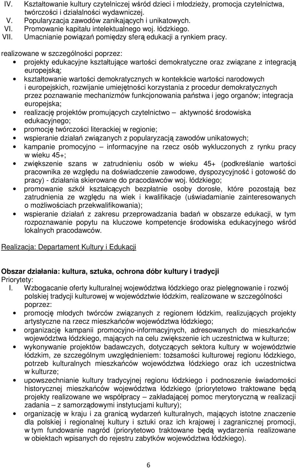 realizowane w szczególności poprzez: projekty edukacyjne kształtujące wartości demokratyczne oraz związane z integracją europejską; kształtowanie wartości demokratycznych w kontekście wartości