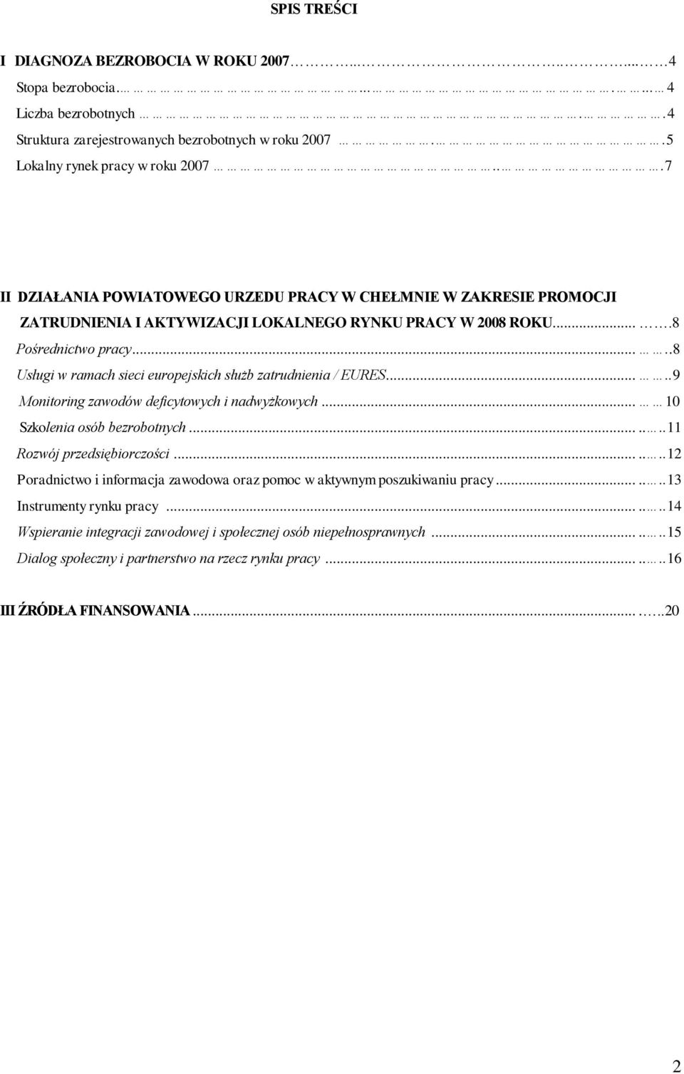 ....8 Usługi w ramach sieci europejskich służb zatrudnienia / EURES.....9 Monitoring zawodów deficytowych i nadwyżkowych... 10 Szkolenia osób bezrobotnych.......11 Rozwój przedsiębiorczości.