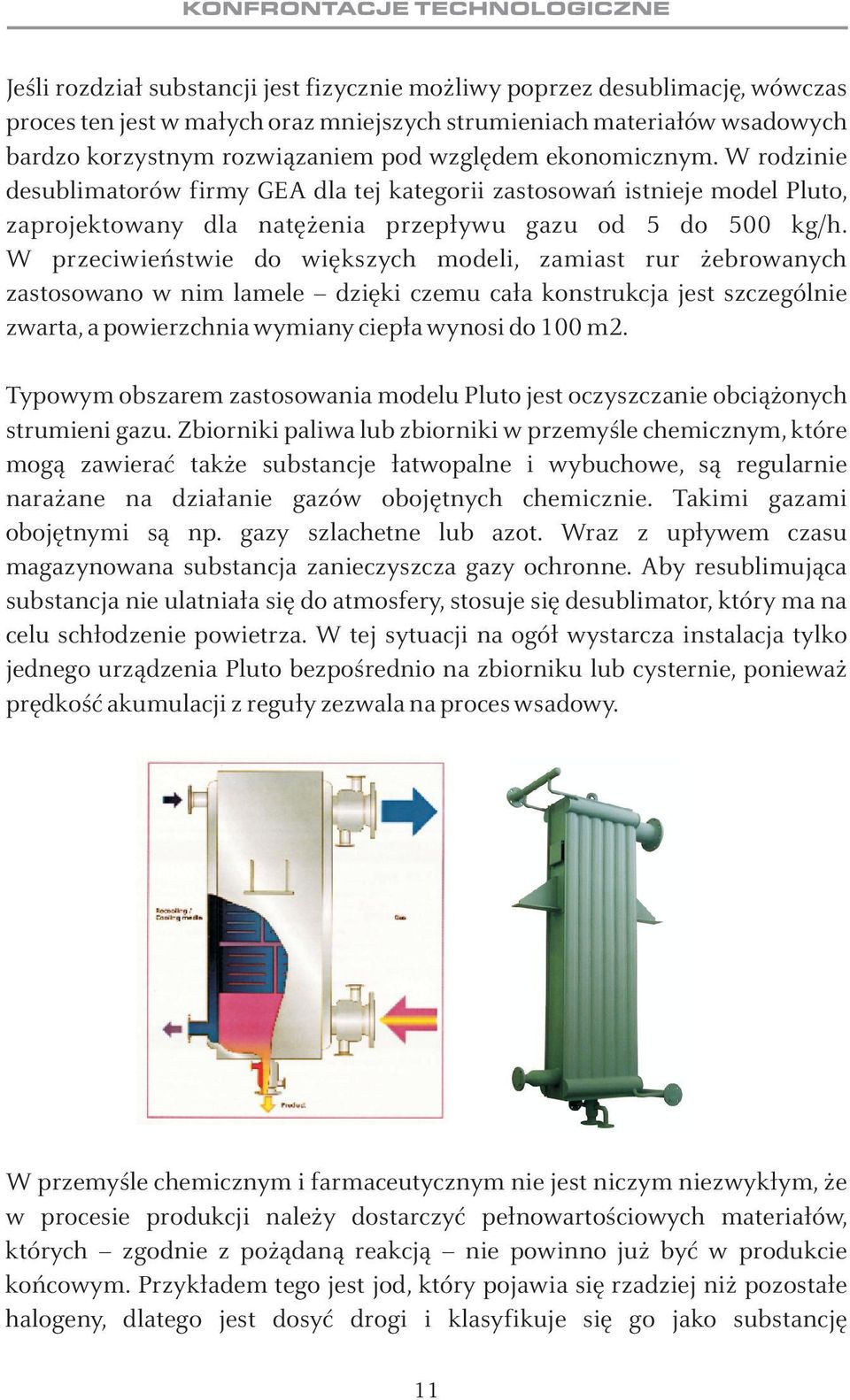 W przeciwieñstwie do wiêkszych modeli, zamiast rur ebrowanych zastosowano w nim lamele dziêki czemu ca³a konstrukcja jest szczególnie zwarta, a powierzchnia wymiany ciep³a wynosi do 100 m2.