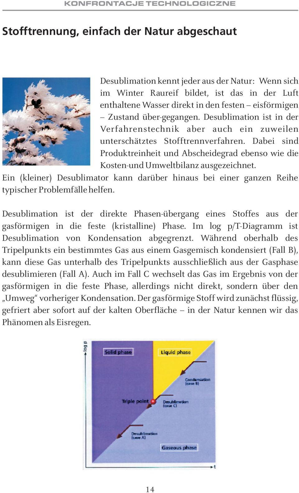 Dabei sind Produktreinheit und Abscheidegrad ebenso wie die Kosten-und Umweltbilanz ausgezeichnet. Ein (kleiner) Desublimator kann darüber hinaus bei einer ganzen Reihe typischer Problemfälle helfen.