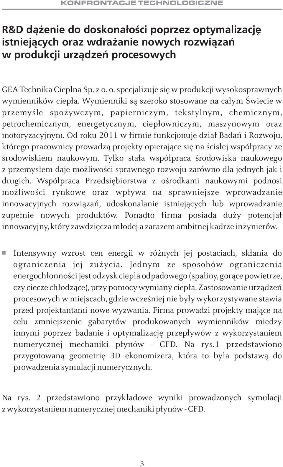 Od roku 2011 w firmie funkcjonuje dzia³ Badañ i Rozwoju, którego pracownicy prowadz¹ projekty opieraj¹ce siê na œcis³ej wspó³pracy ze œrodowiskiem naukowym.