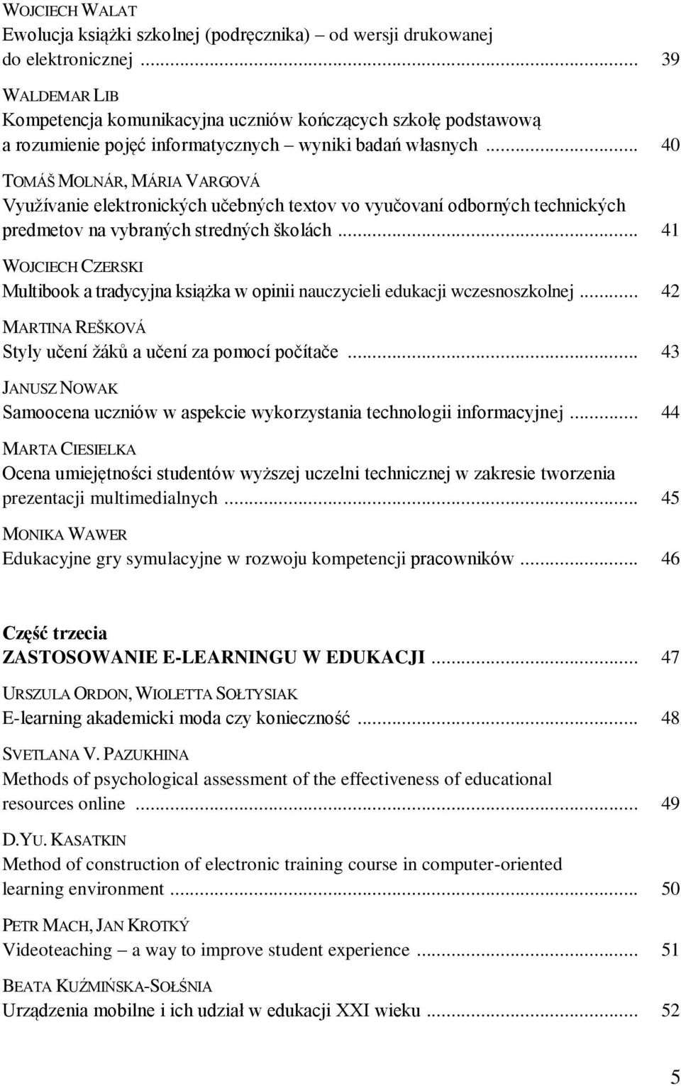 .. 40 TOMÁŃ MOLNÁR, MÁRIA VARGOVÁ Využívanie elektronických uĉebných textov vo vyuĉovaní odborných technických predmetov na vybraných stredných ńkolách.