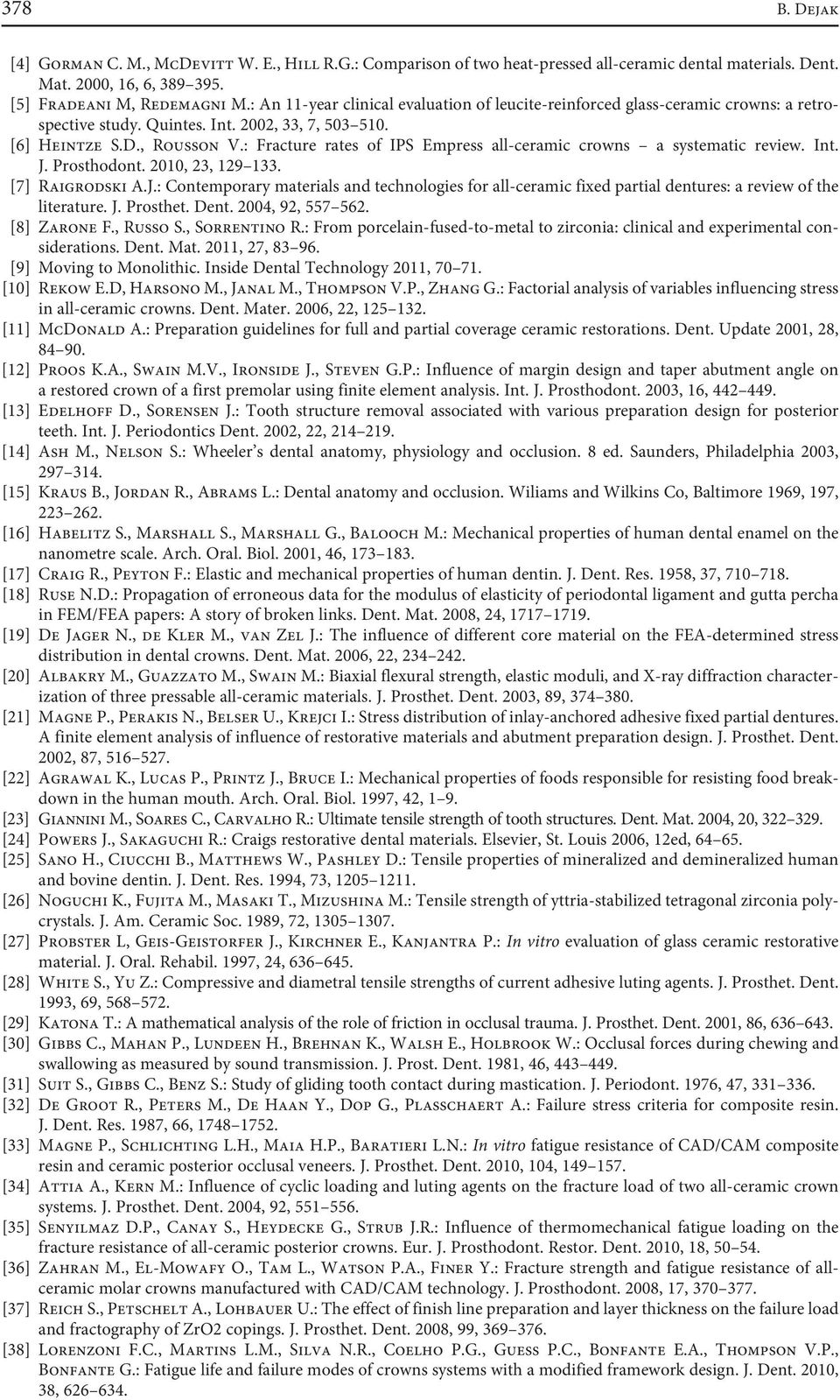 : Fracture rates of IPS Empress all-ceramic crowns a systematic review. Int. J. Prosthodont. 2010, 23, 129 133. [7] Raigrodski A.J.: Contemporary materials and technologies for all-ceramic fixed partial dentures: a review of the literature.