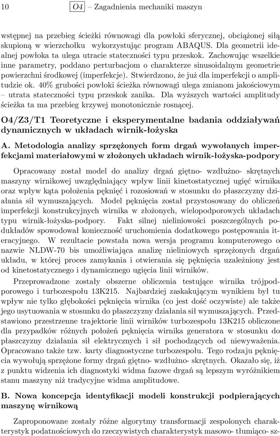 Zachowując wszelkie inne parametry, poddano perturbacjom o charakterze sinusoidalnym geometrie powierzchni środkowej (imperfekcje). Stwierdzono, że już dla imperfekcji o amplitudzie ok.