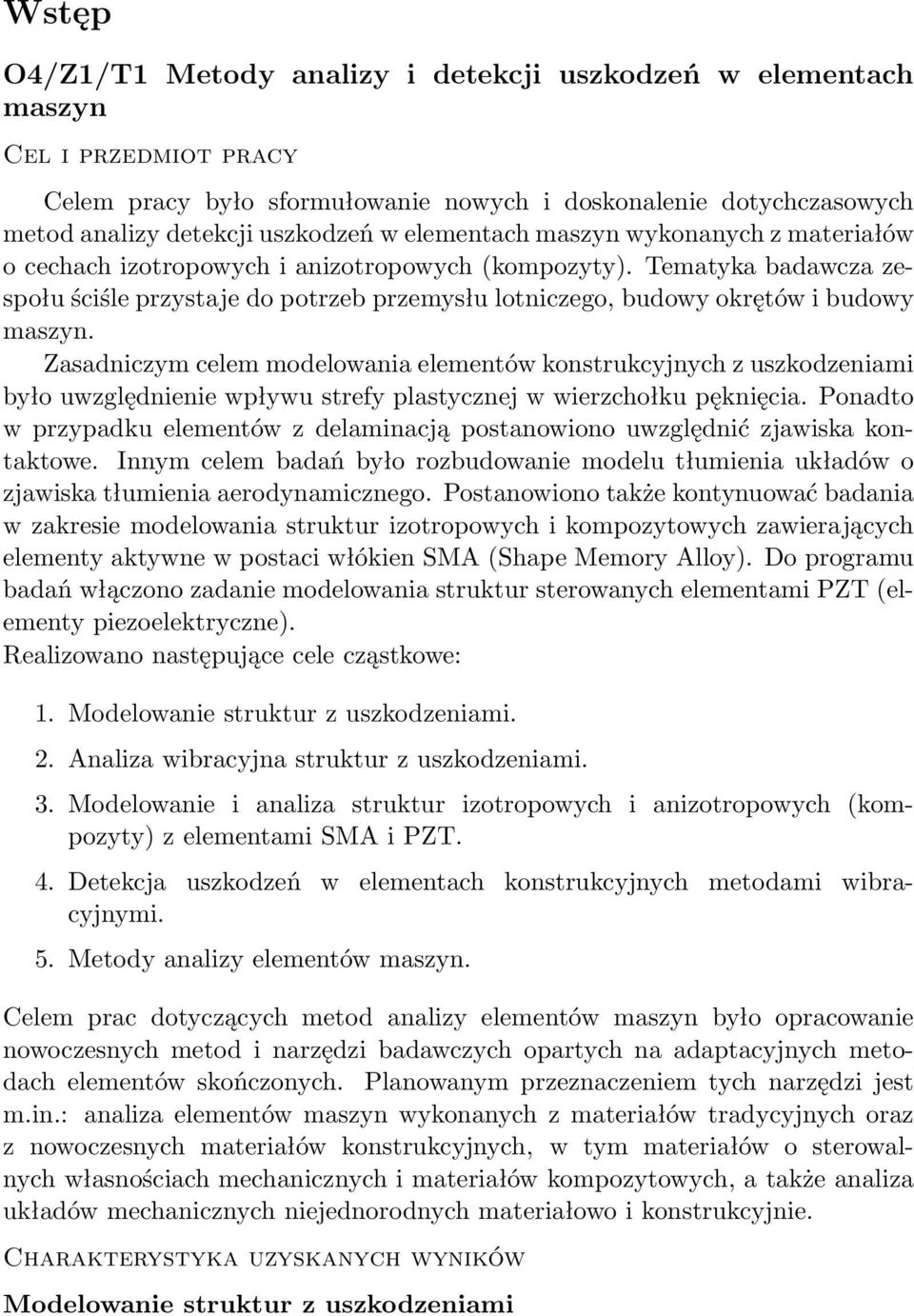 Tematyka badawcza zespołu ściśle przystaje do potrzeb przemysłu lotniczego, budowy okrętów i budowy maszyn.