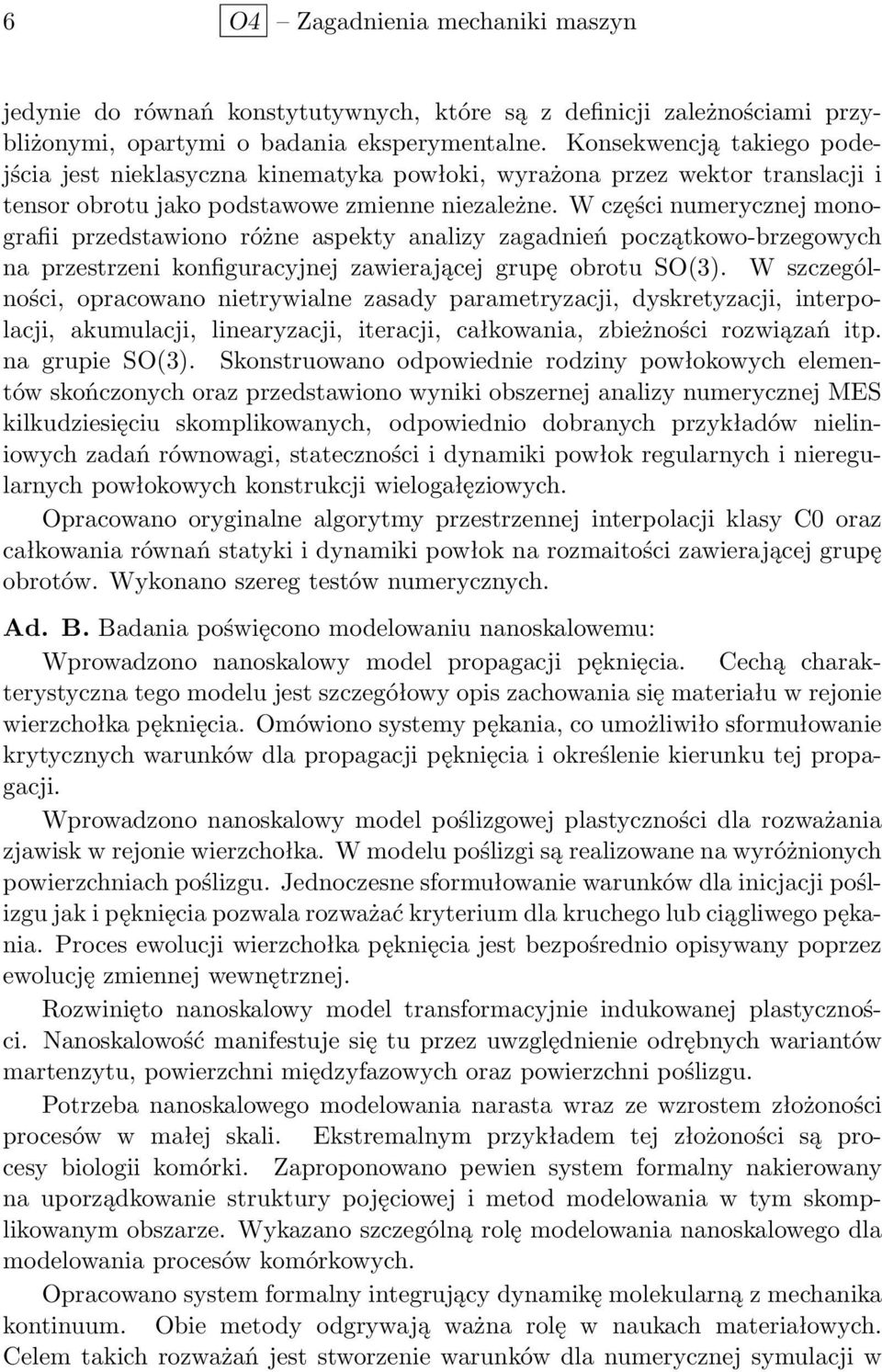 W części numerycznej monografii przedstawiono różne aspekty analizy zagadnień początkowo-brzegowych na przestrzeni konfiguracyjnej zawierającej grupę obrotu SO(3).