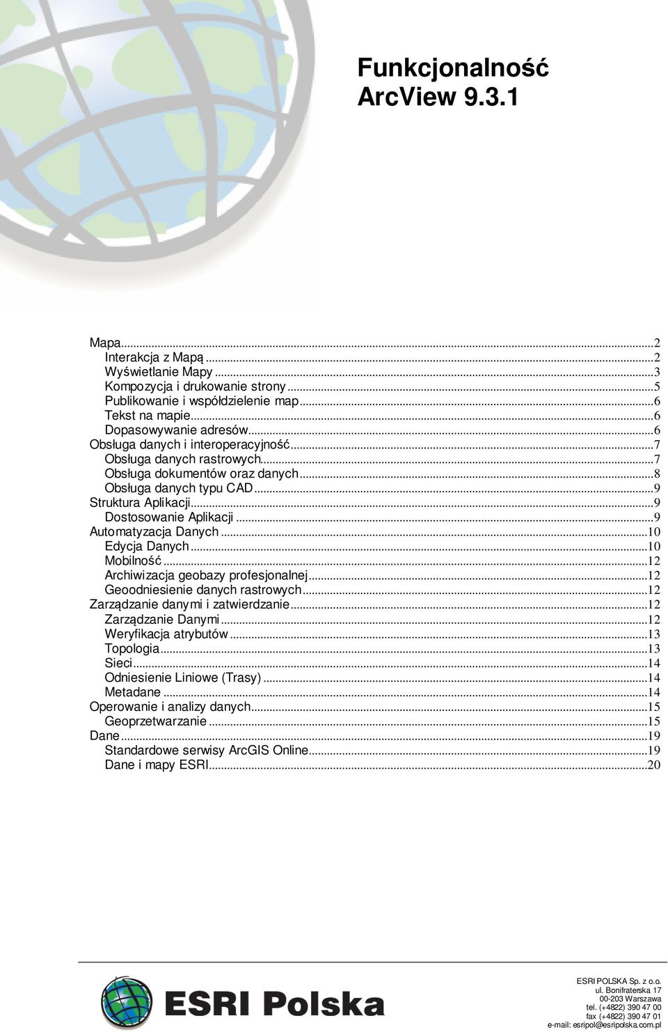 ..9 Automatyzacja Danych...10 Edycja Danych...10 Mobilność...12 Archiwizacja geobazy profesjonalnej...12 Geoodniesienie danych rastrowych...12 Zarządzanie danymi i zatwierdzanie...12 Zarządzanie Danymi.