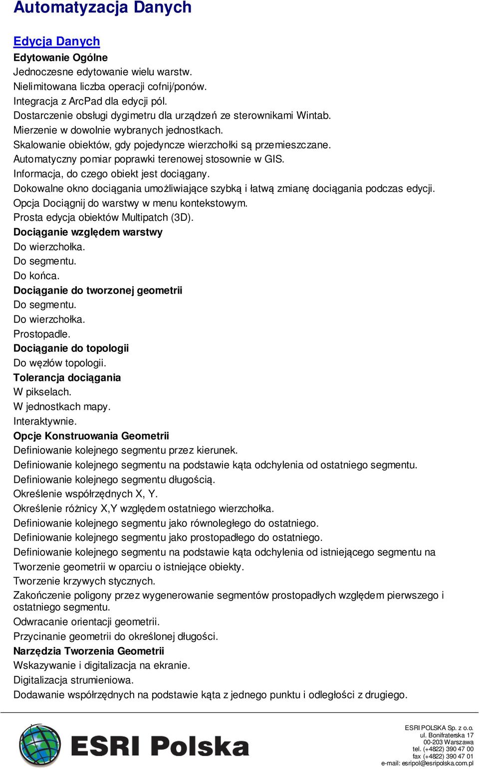 Automatyczny pomiar poprawki terenowej stosownie w GIS. Informacja, do czego obiekt jest dociągany. Dokowalne okno dociągania umożliwiające szybką i łatwą zmianę dociągania podczas edycji.