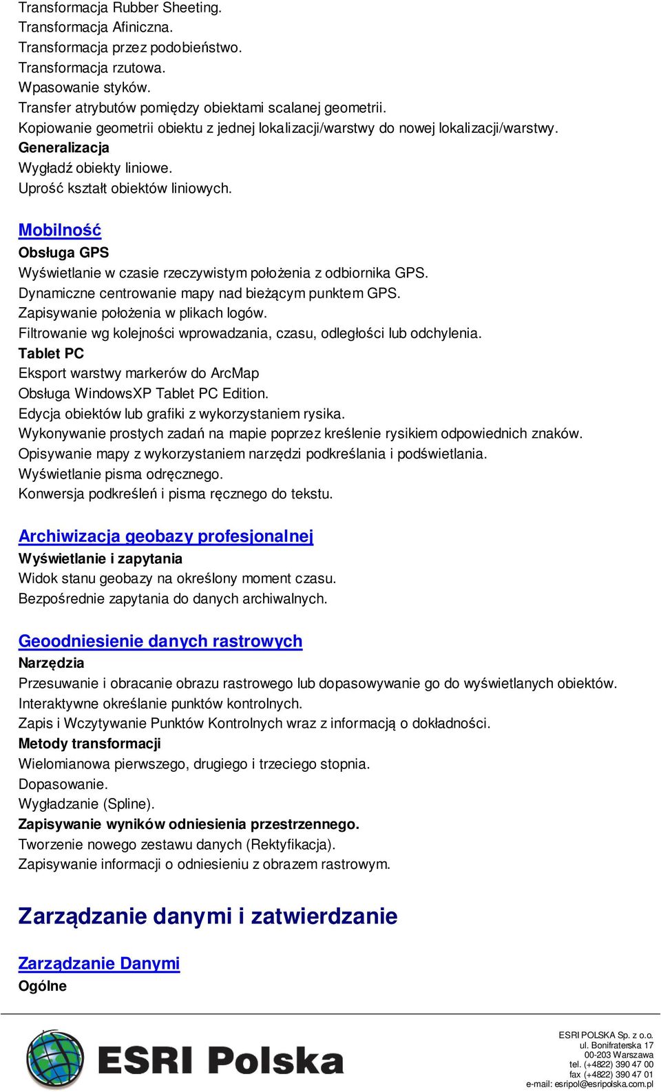 Mobilność Obsługa GPS Wyświetlanie w czasie rzeczywistym położenia z odbiornika GPS. Dynamiczne centrowanie mapy nad bieżącym punktem GPS. Zapisywanie położenia w plikach logów.