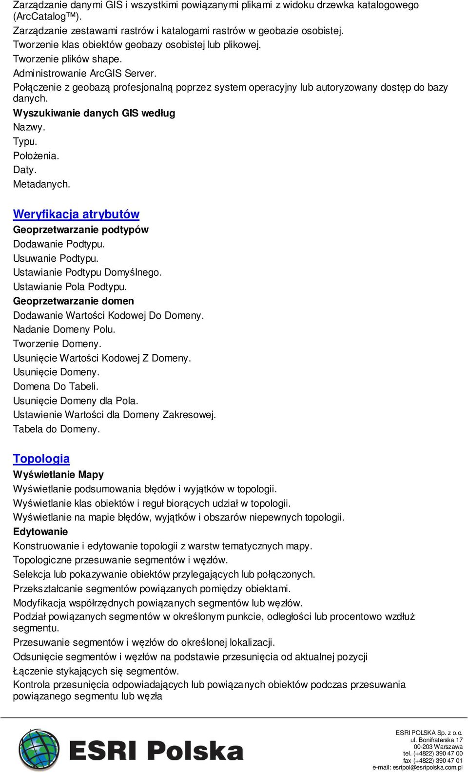 Połączenie z geobazą profesjonalną poprzez system operacyjny lub autoryzowany dostęp do bazy danych. Wyszukiwanie danych GIS według Nazwy. Typu. Położenia. Daty. Metadanych.