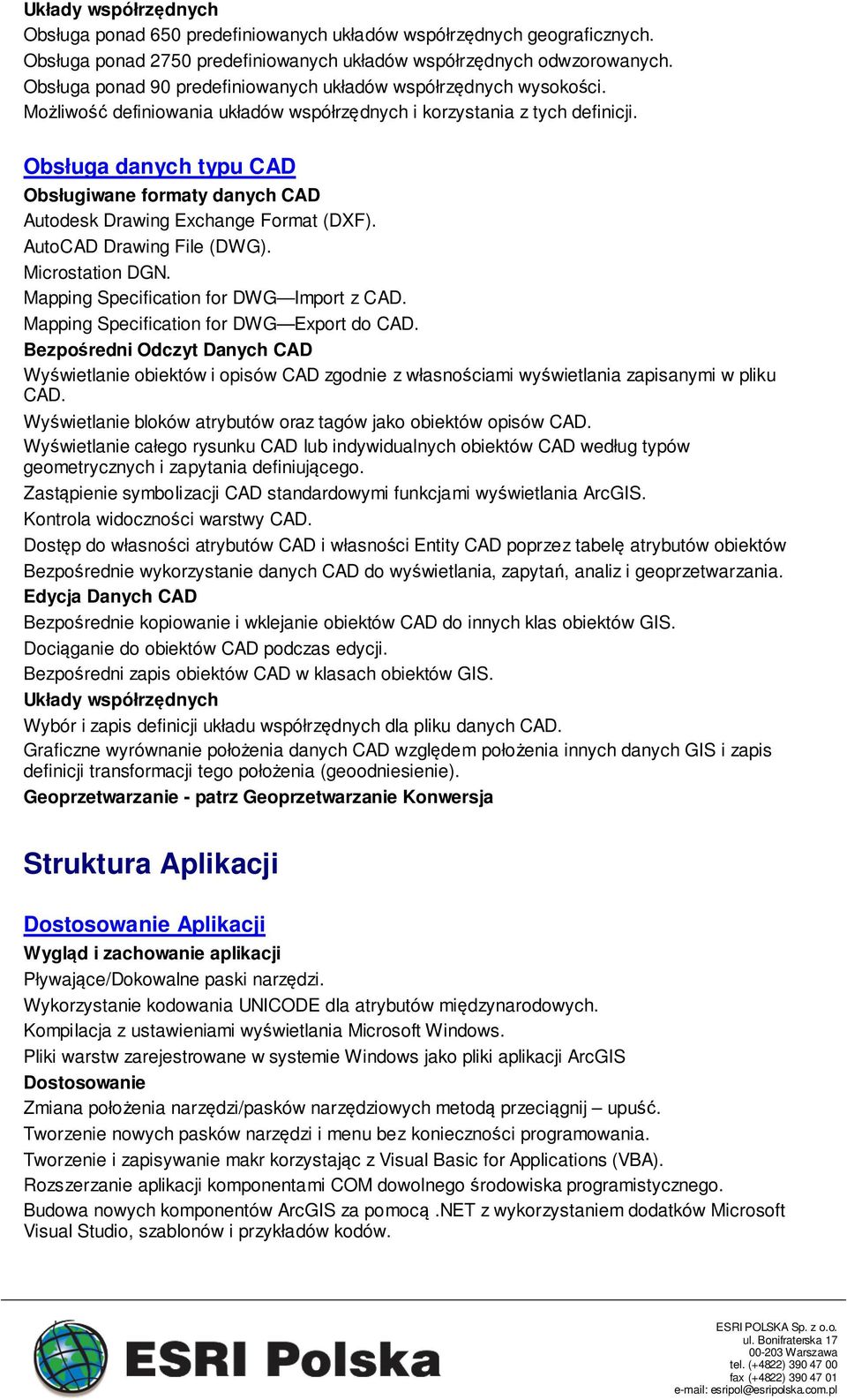 Obsługa danych typu CAD Obsługiwane formaty danych CAD Autodesk Drawing Exchange Format (DXF). AutoCAD Drawing File (DWG). Microstation DGN. Mapping Specification for DWG Import z CAD.