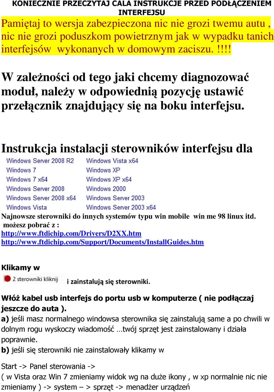 Instrukcja instalacji sterowników interfejsu dla Najnowsze sterowniki do innych systemów typu win mobile win me 98 linux itd. moŝesz pobrać z : http://www.ftdichip.com/drivers/d2xx.htm http://www.