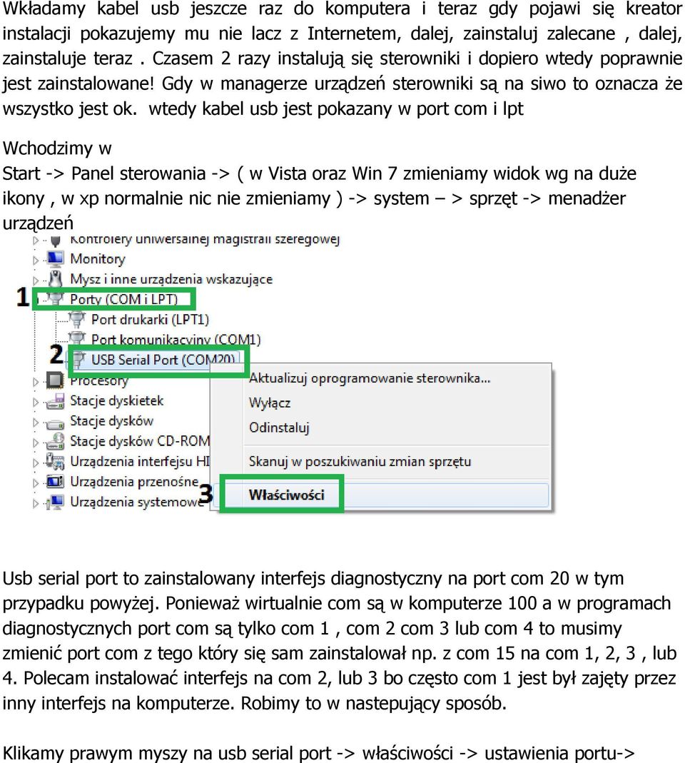 wtedy kabel usb jest pokazany w port com i lpt Wchodzimy w Start -> Panel sterowania -> ( w Vista oraz Win 7 zmieniamy widok wg na duŝe ikony, w xp normalnie nic nie zmieniamy ) -> system > sprzęt ->