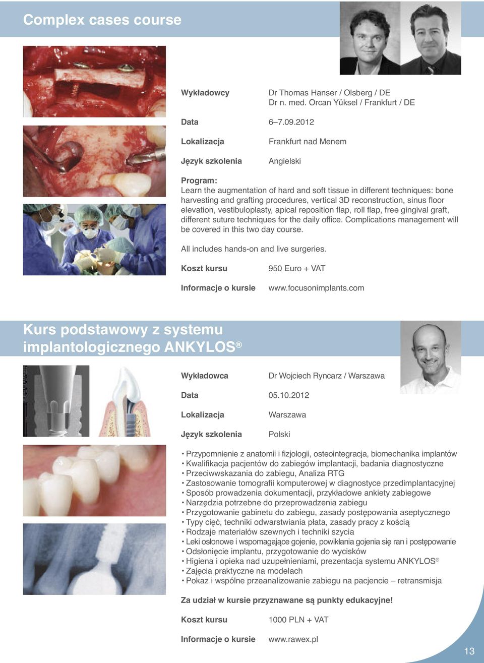 elevation, vestibuloplasty, apical reposition flap, roll flap, free gingival graft, different suture techniques for the daily office. Complications management will be covered in this two day course.