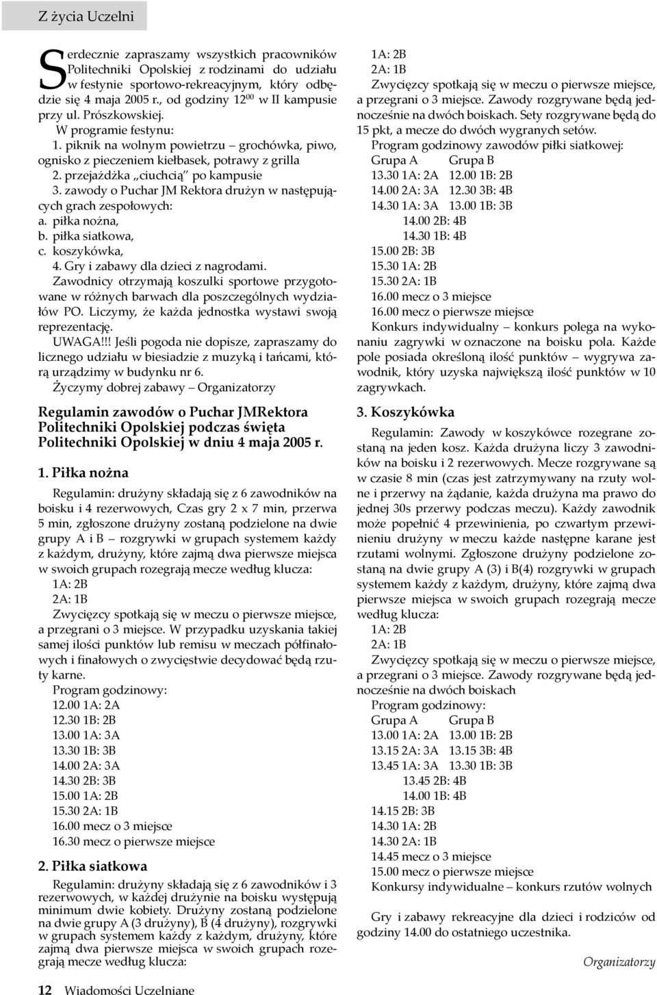 przejażdżka ciuchcią po kampusie 3. zawody o Puchar JM Rektora drużyn w następujących grach zespołowych: a. piłka nożna, b. piłka siatkowa, c. koszykówka, 4. Gry i zabawy dla dzieci z nagrodami.