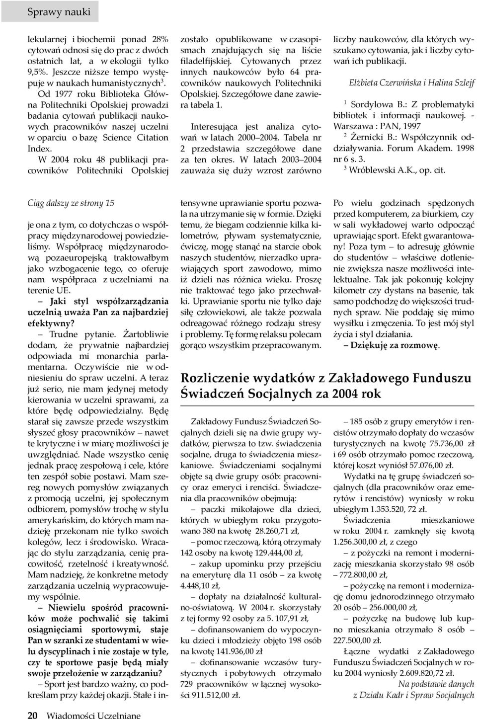 W 2004 roku 48 publikacji pracowników Politechniki Opolskiej zostało opublikowane w czasopismach znajdujących się na liście filadelfijskiej.