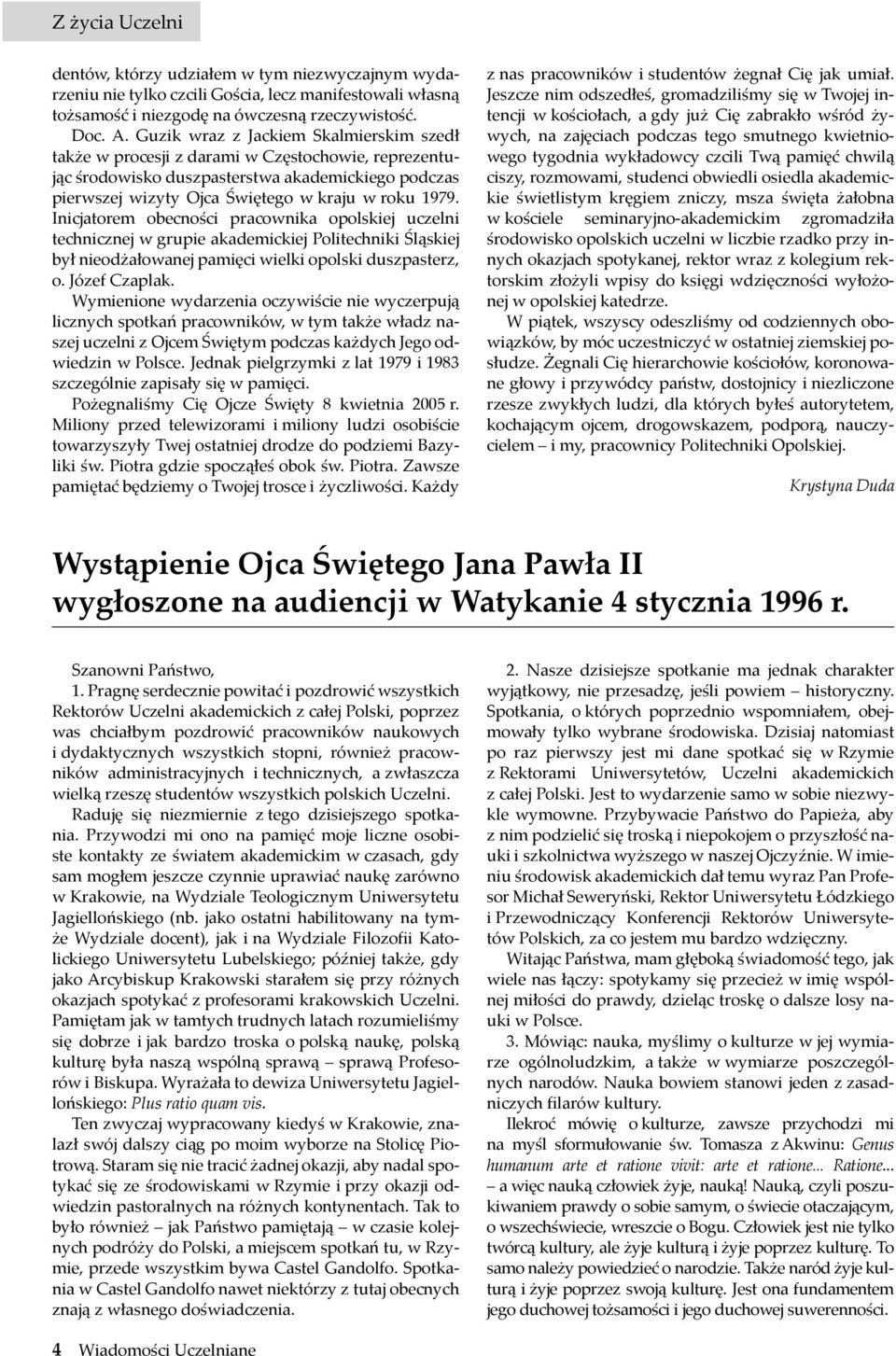 Inicjatorem obecności pracownika opolskiej uczelni technicznej w grupie akademickiej Politechniki Śląskiej był nieodżałowanej pamięci wielki opolski duszpasterz, o. Józef Czaplak.