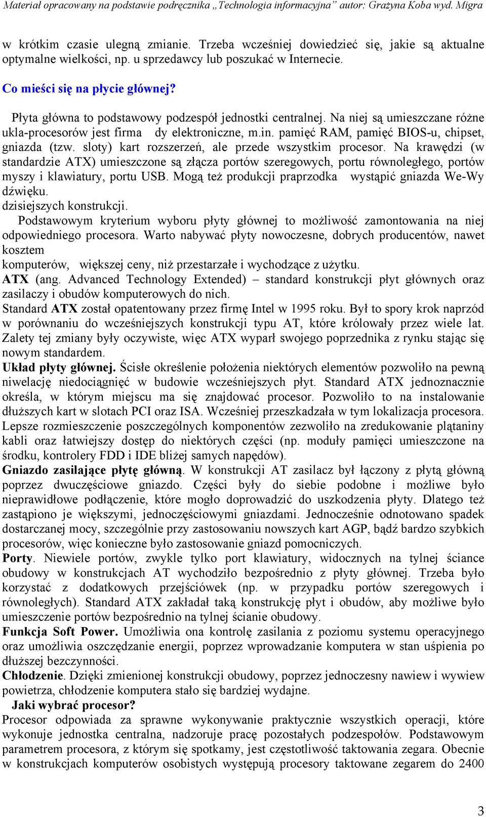 sloty) kart rozszerzeń, ale przede wszystkim procesor. Na krawędzi (w standardzie ATX) umieszczone są złącza portów szeregowych, portu równoległego, portów myszy i klawiatury, portu USB.