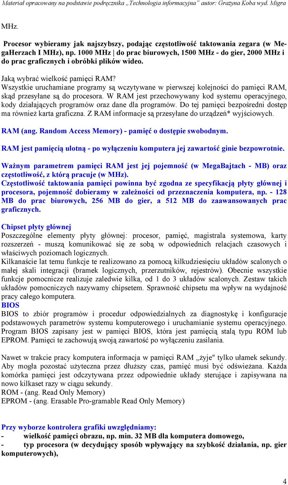 Wszystkie uruchamiane programy są wczytywane w pierwszej kolejności do pamięci RAM, skąd przesyłane są do procesora.