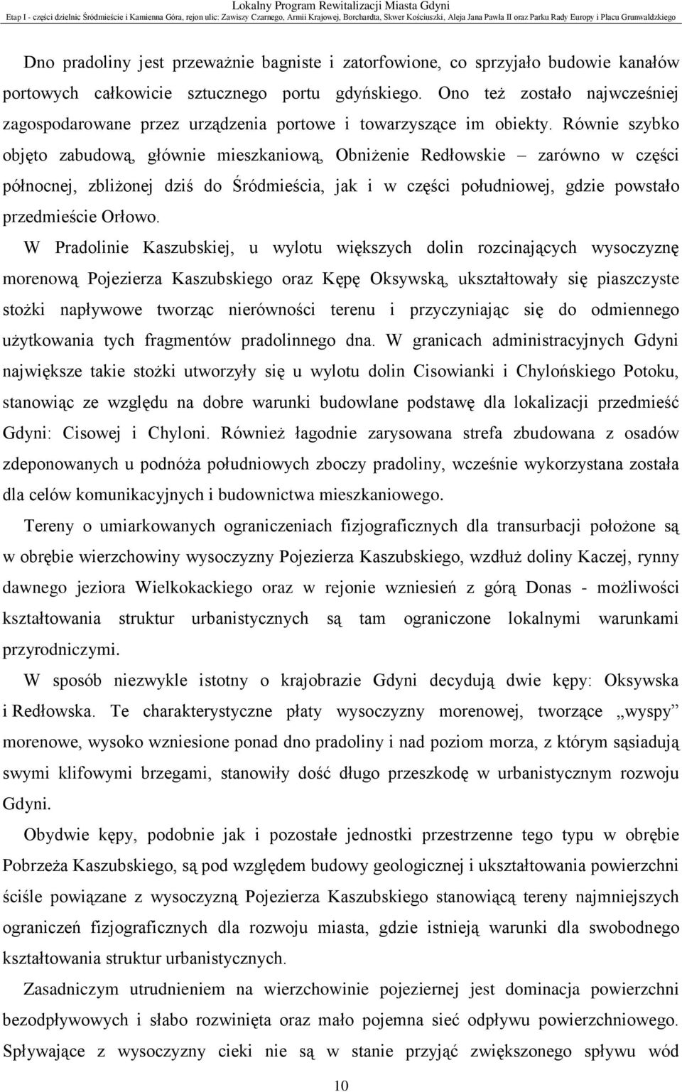 Równie szybko objęto zabudową, głównie mieszkaniową, Obniżenie Redłowskie zarówno w części północnej, zbliżonej dziś do Śródmieścia, jak i w części południowej, gdzie powstało przedmieście Orłowo.