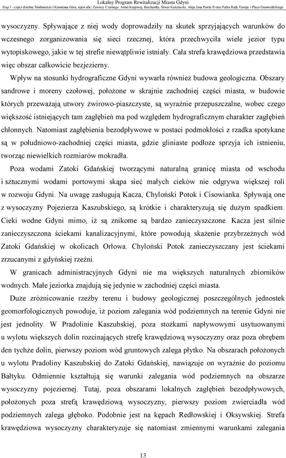 niewątpliwie istniały. Cała strefa krawędziowa przedstawia więc obszar całkowicie bezjezierny. Wpływ na stosunki hydrograficzne Gdyni wywarła również budowa geologiczna.