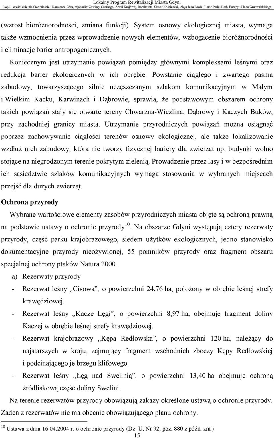 Koniecznym jest utrzymanie powiązań pomiędzy głównymi kompleksami leśnymi oraz redukcja barier ekologicznych w ich obrębie.