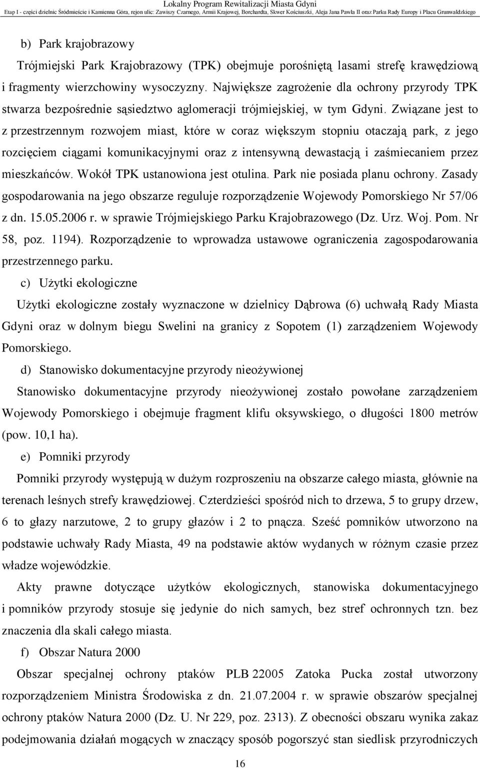 Związane jest to z przestrzennym rozwojem miast, które w coraz większym stopniu otaczają park, z jego rozcięciem ciągami komunikacyjnymi oraz z intensywną dewastacją i zaśmiecaniem przez mieszkańców.