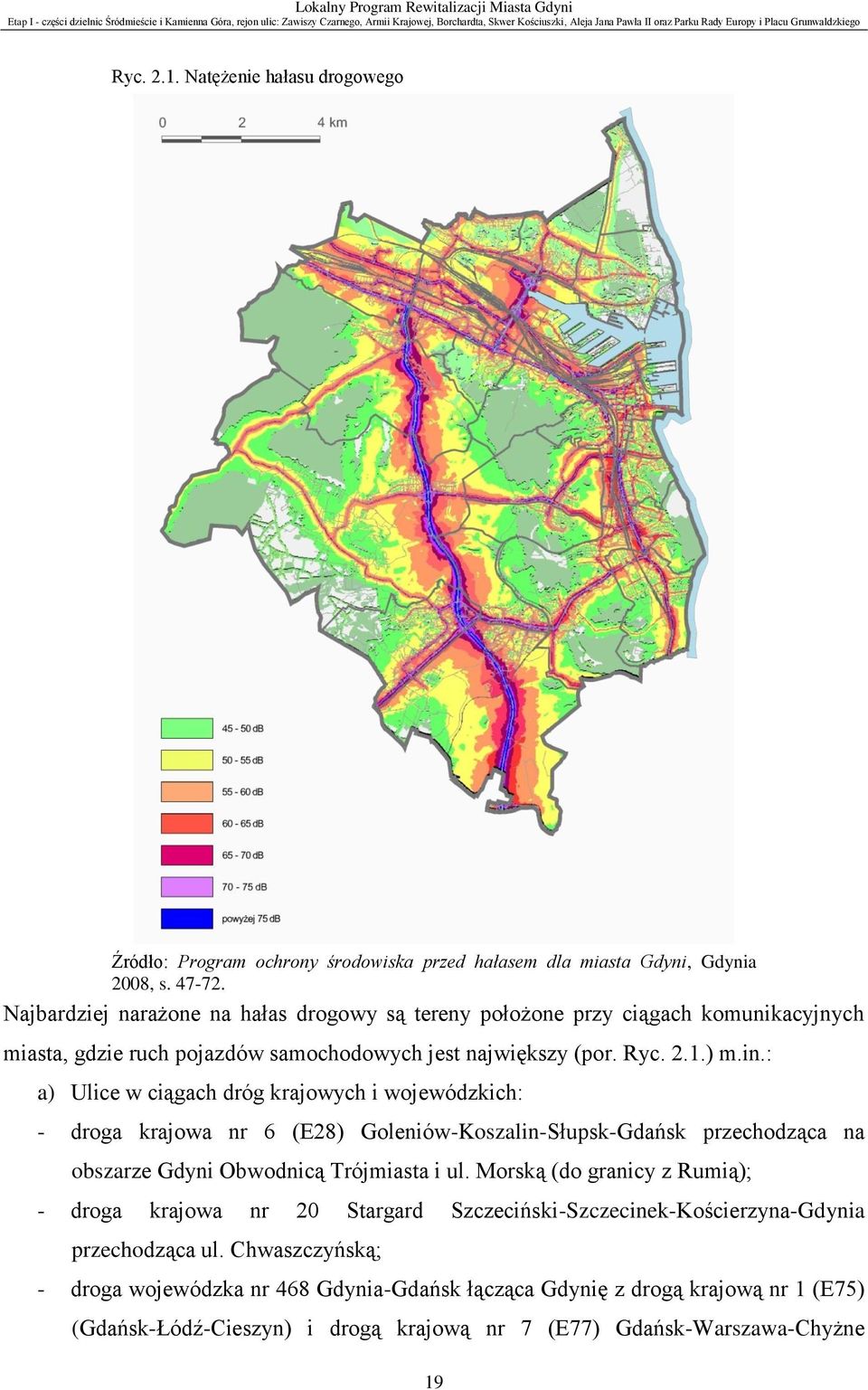 : a) Ulice w ciągach dróg krajowych i wojewódzkich: - droga krajowa nr 6 (E28) Goleniów-Koszalin-Słupsk-Gdańsk przechodząca na obszarze Gdyni Obwodnicą Trójmiasta i ul.