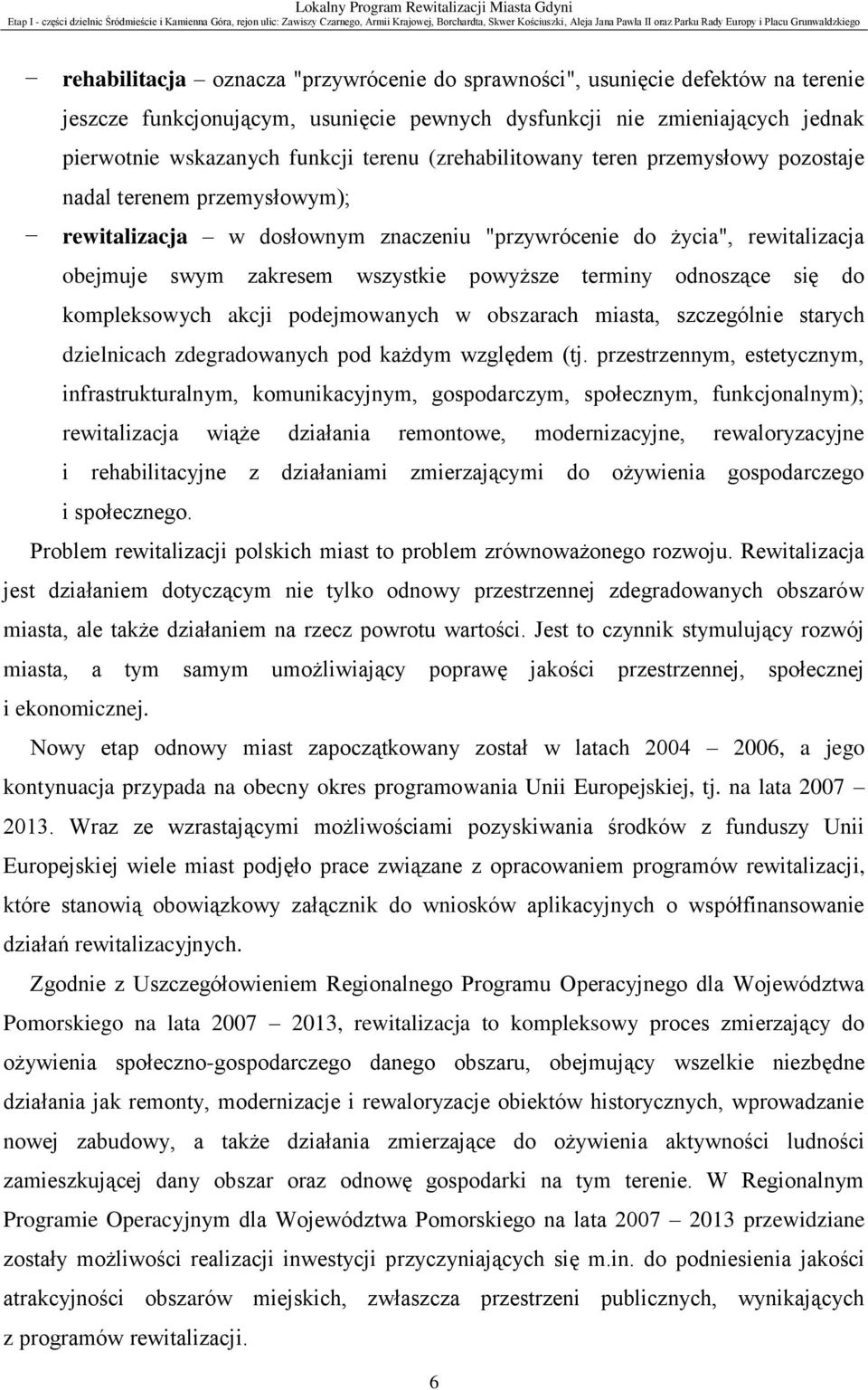 odnoszące się do kompleksowych akcji podejmowanych w obszarach miasta, szczególnie starych dzielnicach zdegradowanych pod każdym względem (tj.