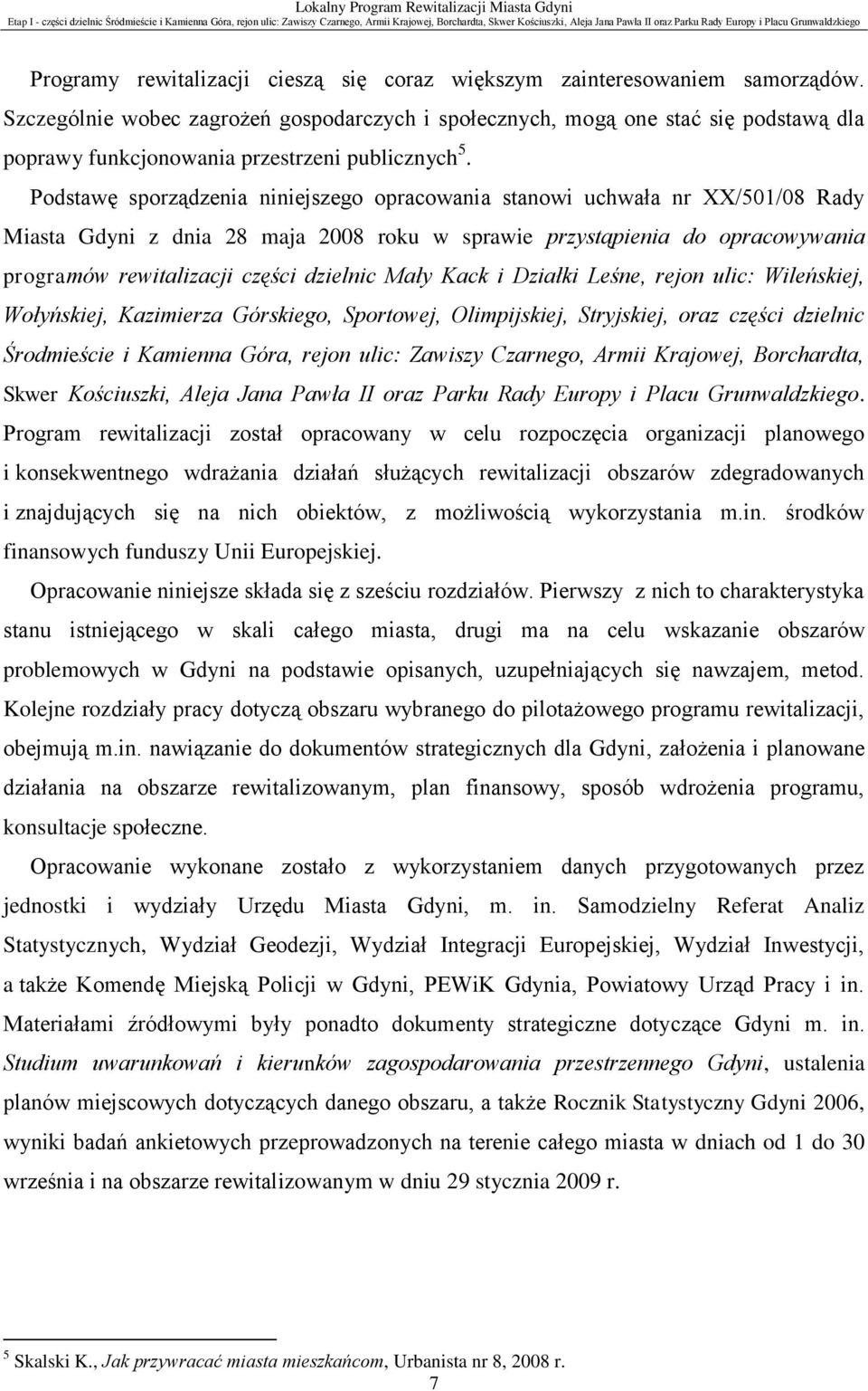 Podstawę sporządzenia niniejszego opracowania stanowi uchwała nr XX/501/08 Rady Miasta Gdyni z dnia 28 maja 2008 roku w sprawie przystąpienia do opracowywania programów rewitalizacji części dzielnic