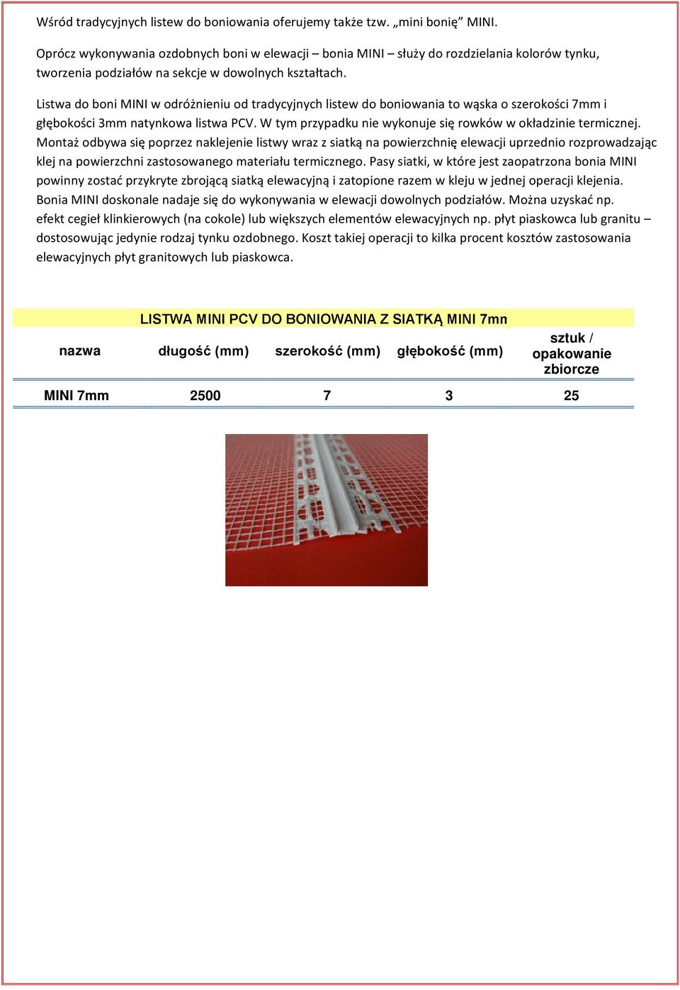 Listwa do boni MINI w odróżnieniu od tradycyjnych listew do boniowania to wąska o szerokości 7mm i głębokości 3mm natynkowa listwa PCV. W tym przypadku nie wykonuje się rowków w okładzinie termicznej.