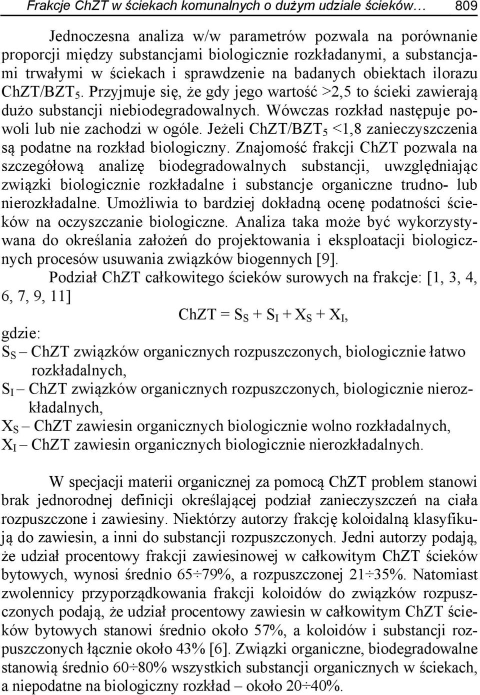 Wówczas rozkład następuje powoli lub nie zachodzi w ogóle. Jeżeli ChZT/BZT 5 <1,8 zanieczyszczenia są podatne na rozkład biologiczny.