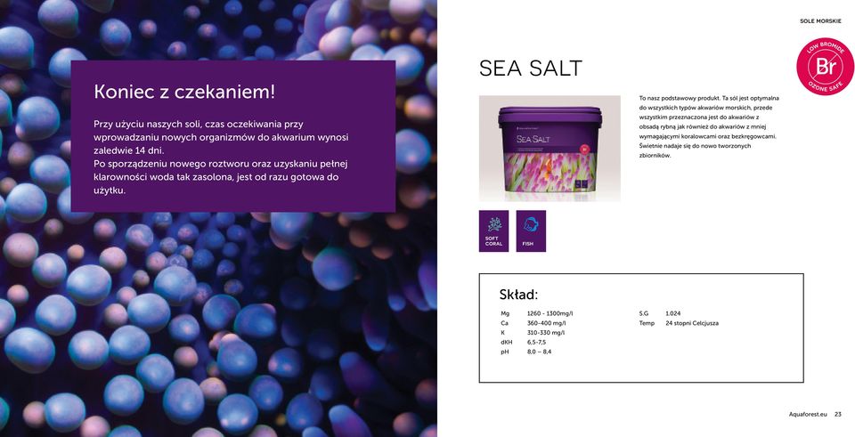 Ta sól jest optymalna do wszystkich typów akwariów morskich, przede wszystkim przeznaczona jest do akwariów z obsadą rybną jak również do akwariów z mniej wymagającymi