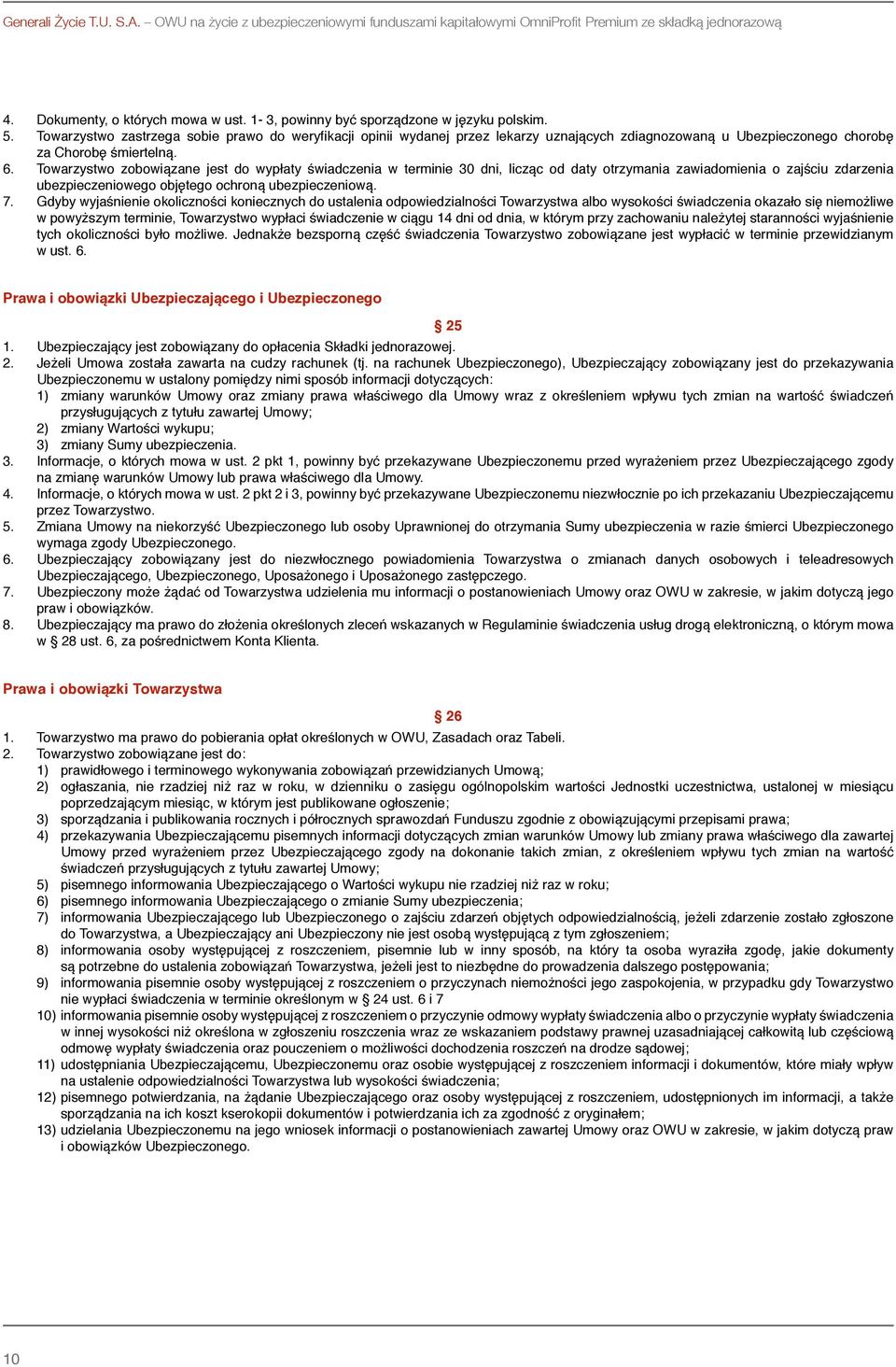 6. Towarzystwo zobowiązane jest do wypłaty świadczenia w terminie 30 dni, licząc od daty otrzymania zawiadomienia o zajściu zdarzenia ubezpieczeniowego objętego ochroną ubezpieczeniową. 7.