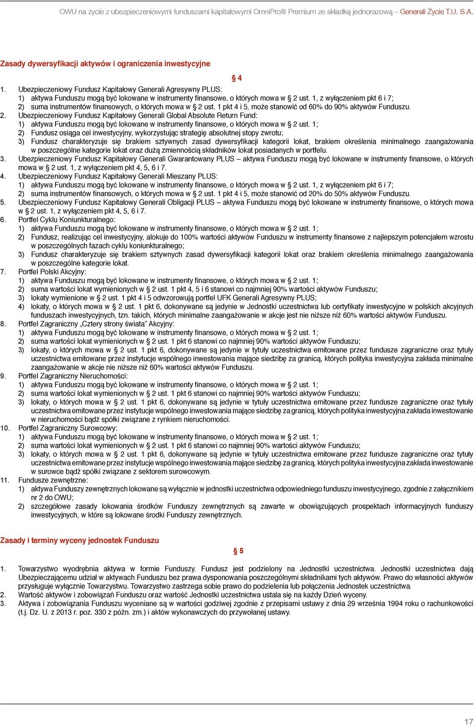 1, z wyłączeniem pkt 6 i 7; 2) suma instrumentów finansowych, o których mowa w 2 ust. 1 pkt 4 i 5, może stanowić od 60% do 90% aktywów Funduszu. 2. Ubezpieczeniowy Fundusz Kapitałowy Generali Global Absolute Return Fund: 1) aktywa Funduszu mogą być lokowane w instrumenty finansowe, o których mowa w 2 ust.