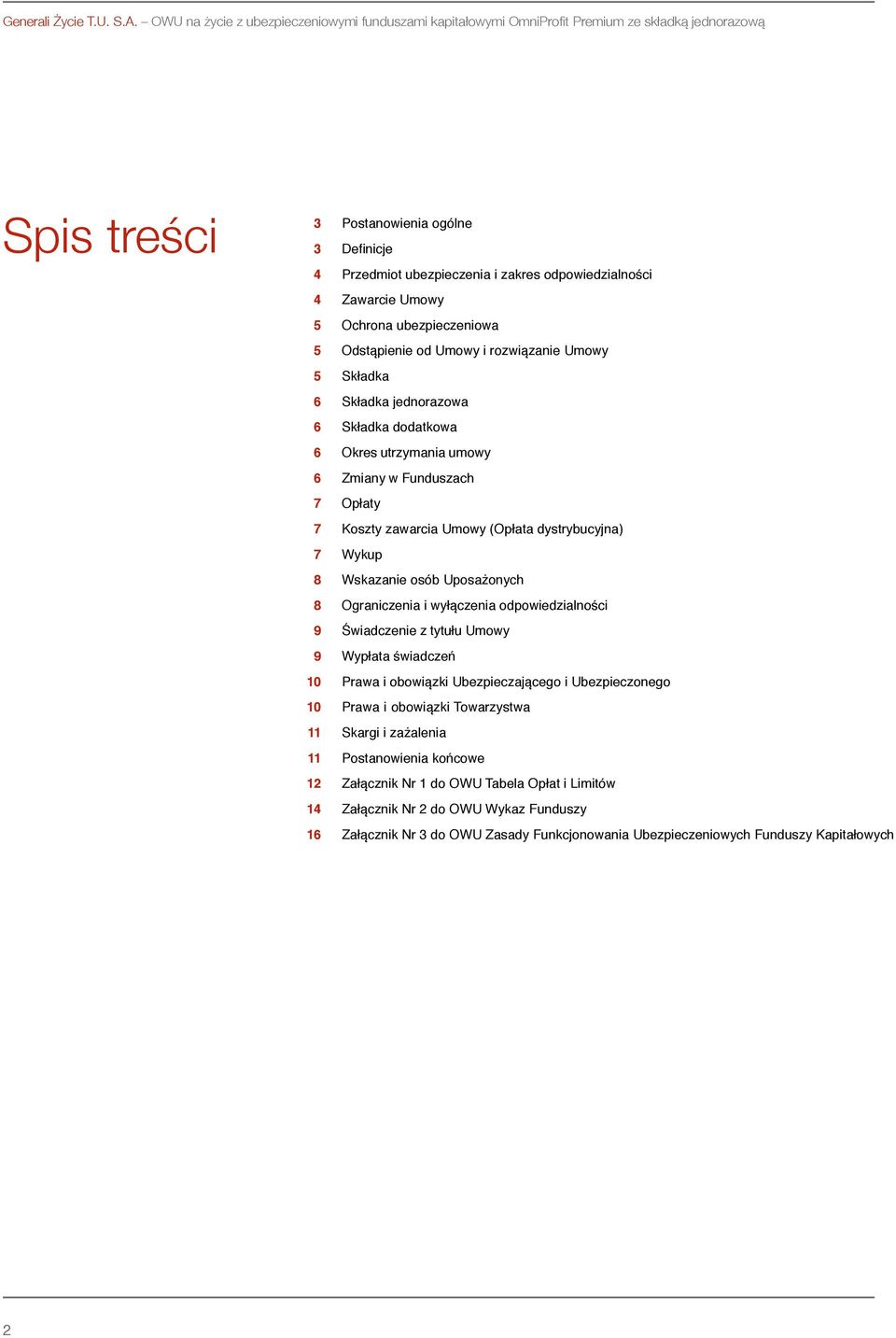 4 Zawarcie Umowy 5 Ochrona ubezpieczeniowa 5 Odstąpienie od Umowy i rozwiązanie Umowy 5 Składka 6 Składka jednorazowa 6 Składka dodatkowa 6 Okres utrzymania umowy 6 Zmiany w Funduszach 7 Opłaty 7