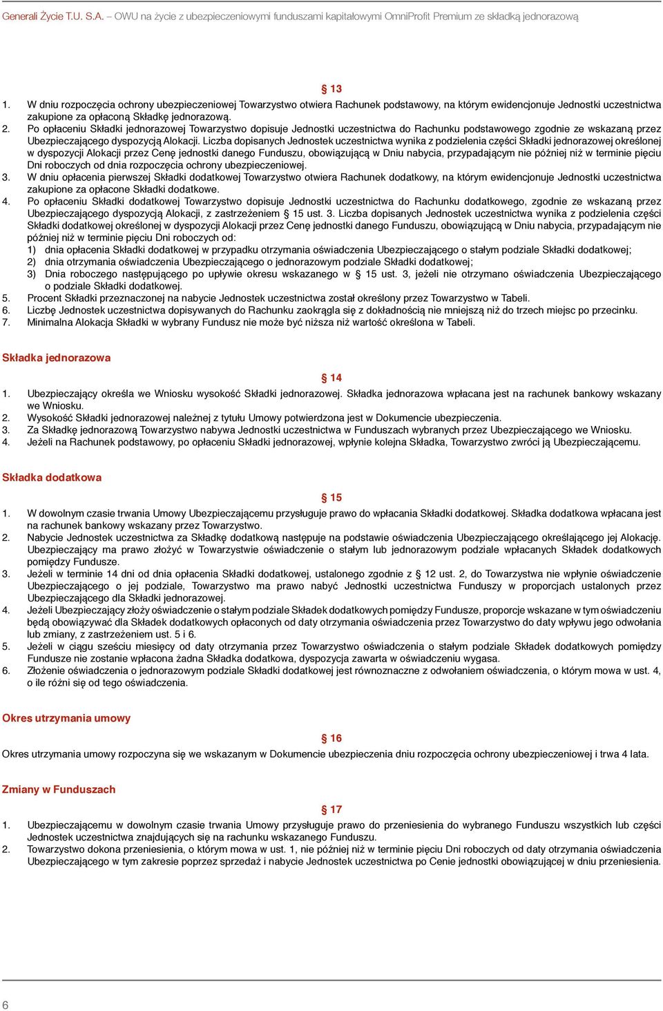 Po opłaceniu Składki jednorazowej Towarzystwo dopisuje Jednostki uczestnictwa do Rachunku podstawowego zgodnie ze wskazaną przez Ubezpieczającego dyspozycją Alokacji.