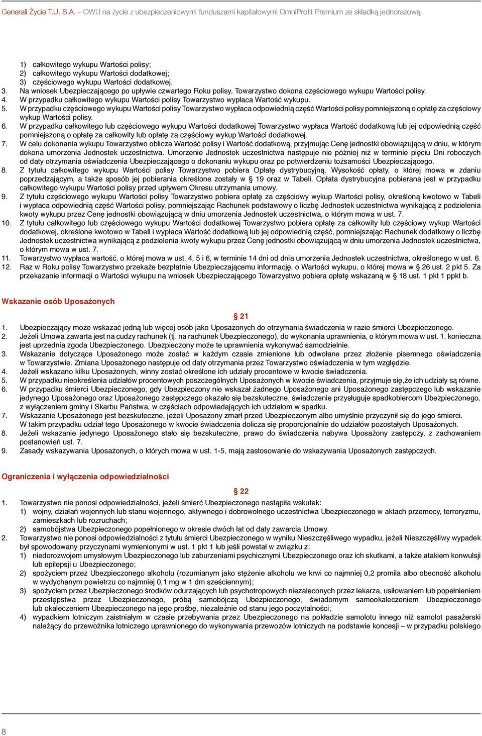 wykupu Wartości dodatkowej. 3. Na wniosek Ubezpieczającego po upływie czwartego Roku polisy, Towarzystwo dokona częściowego wykupu Wartości polisy. 4.