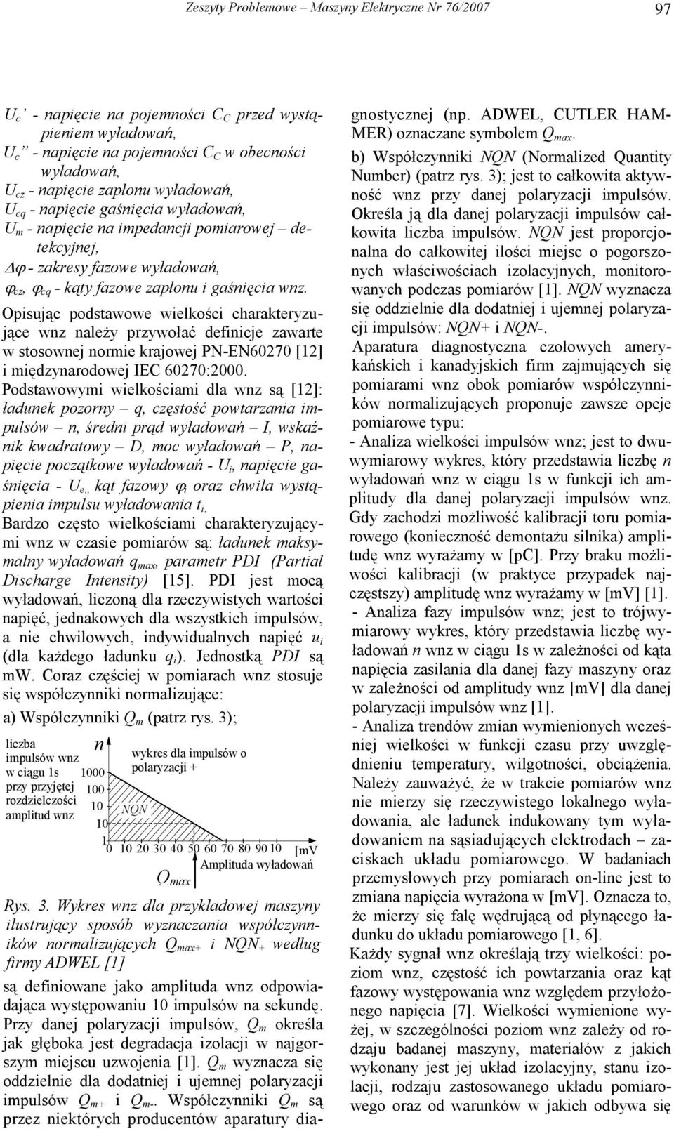 Opisując podstawowe wielkości charakteryzujące należy przywołać definicje zawarte w stosownej normie krajowej PN-EN60270 [12] i międzynarodowej IEC 60270:2000.