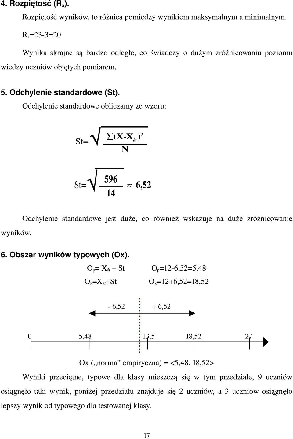 Odchylenie standardowe obliczamy ze wzoru: St= (X X śr ) 2 N 596 St= 14 6,52 wyników. Odchylenie standardowe jest duże, co również wskazuje na duże zróżnicowanie 6. Obszar wyników typowych (Ox).