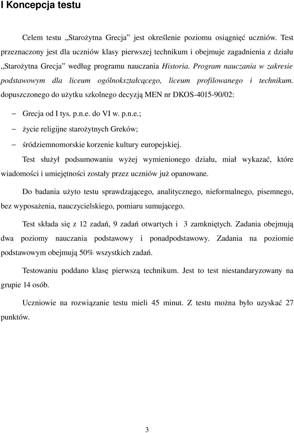 Program nauczania w zakresie podstawowym dla liceum ogólnokształcącego, liceum profilowanego i technikum. dopuszczonego do użytku szkolnego decyzją MEN nr DKOS 4015 90/02: Grecja od I tys. p.n.e. do VI w.