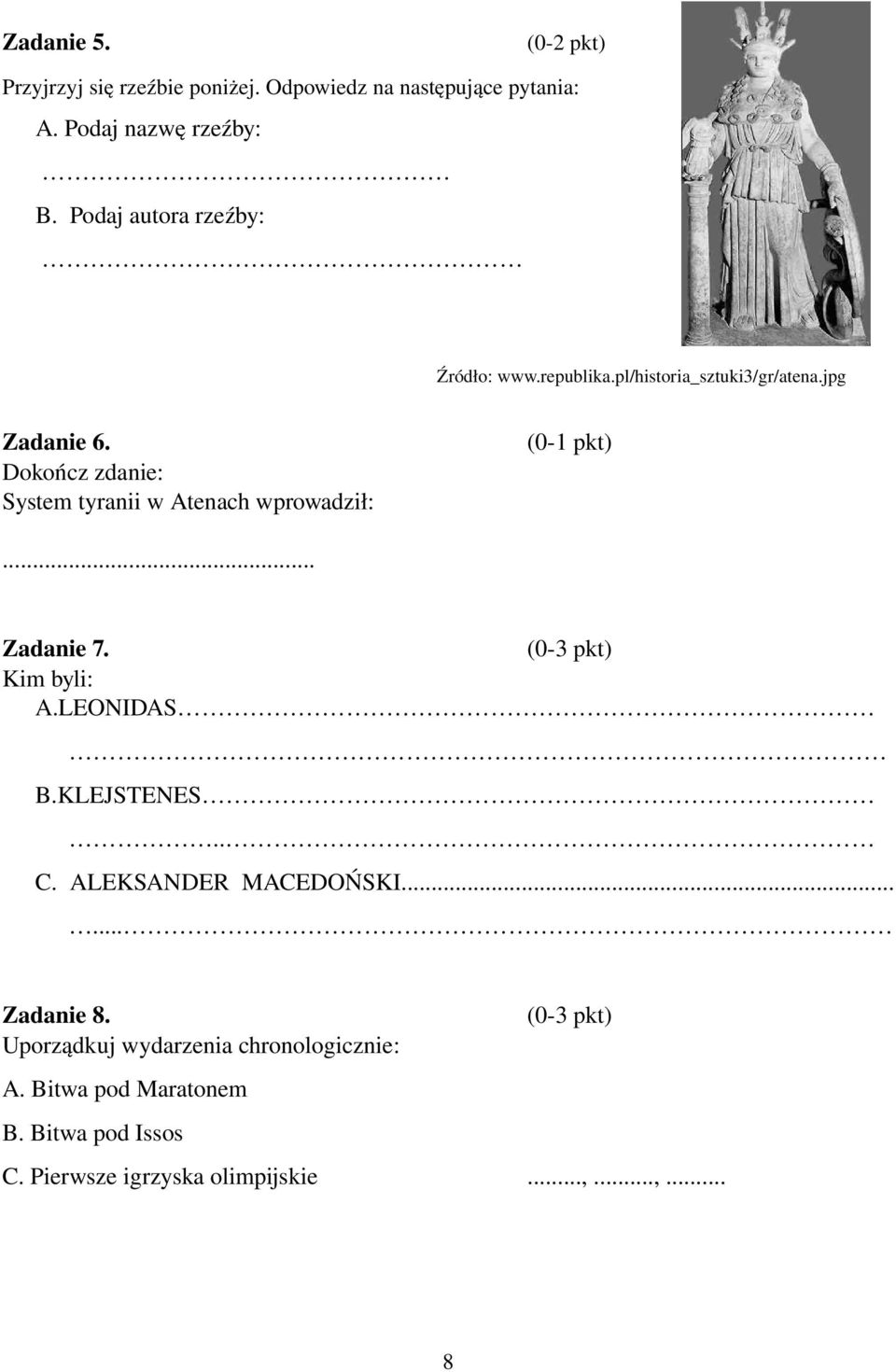 Dokończ zdanie: System tyranii w Atenach wprowadził: ( pkt)... Zadanie 7. (0 3 pkt) Kim byli: A.LEONIDAS B.KLEJSTENES.. C.