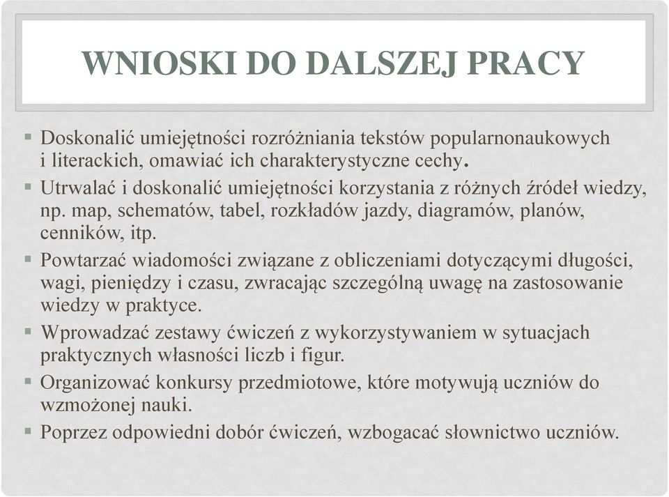 Powtarzać wiadomości związane z obliczeniami dotyczącymi długości, wagi, pieniędzy i czasu, zwracając szczególną uwagę na zastosowanie wiedzy w praktyce.