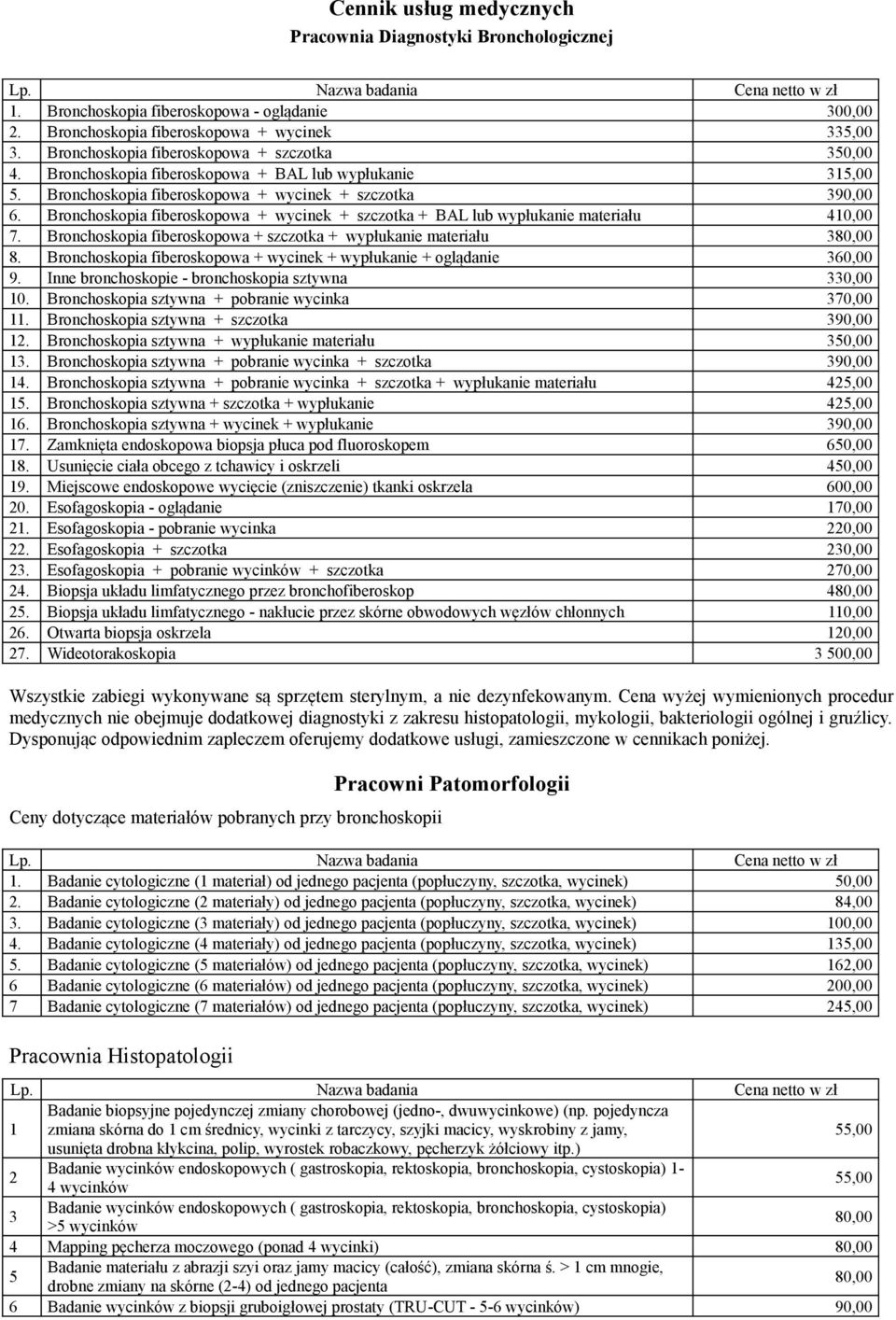 Bronchoskopia fiberoskopowa + wycinek + szczotka + BAL lub wypłukanie materiału 410,00 7. Bronchoskopia fiberoskopowa + szczotka + wypłukanie materiału 380,00 8.