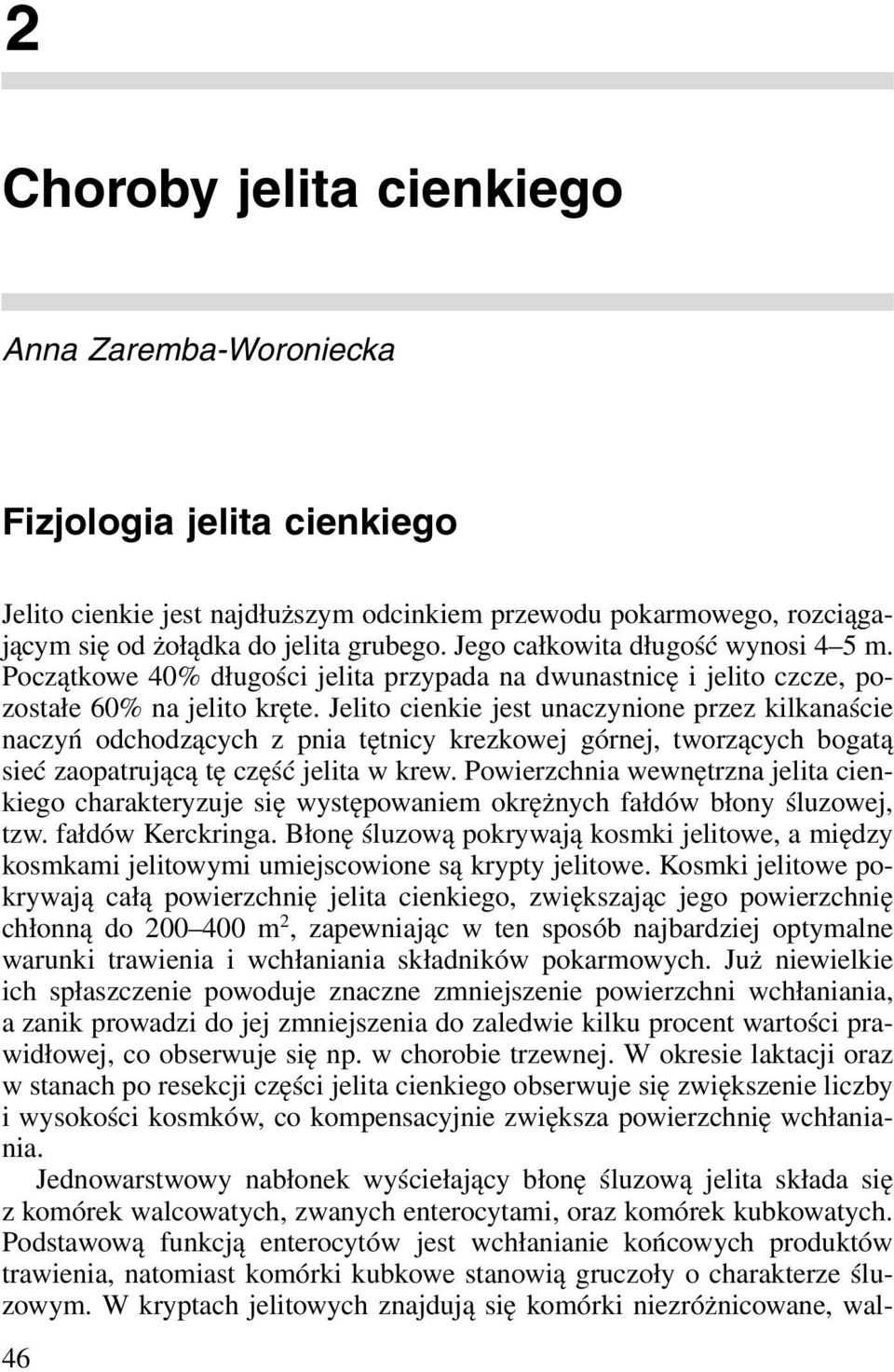 Jelito cienkie jest unacynione pre kilkanaście nacyń odchodących pnia tętnicy krekowej górnej, tworących bogatą sieć aopatrującą tę cęść jelita w krew.