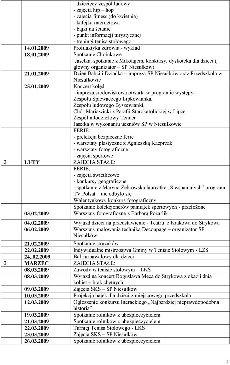 01.2009 Koncert kolęd - impreza środowiskowa otwarta w programie występy: Zespołu Śpiewaczego Lipkowianka, Zespołu ludowego Byszewianki, Chór Mariawicki z Parafii Starokatolickiej w Lipce, Zespół