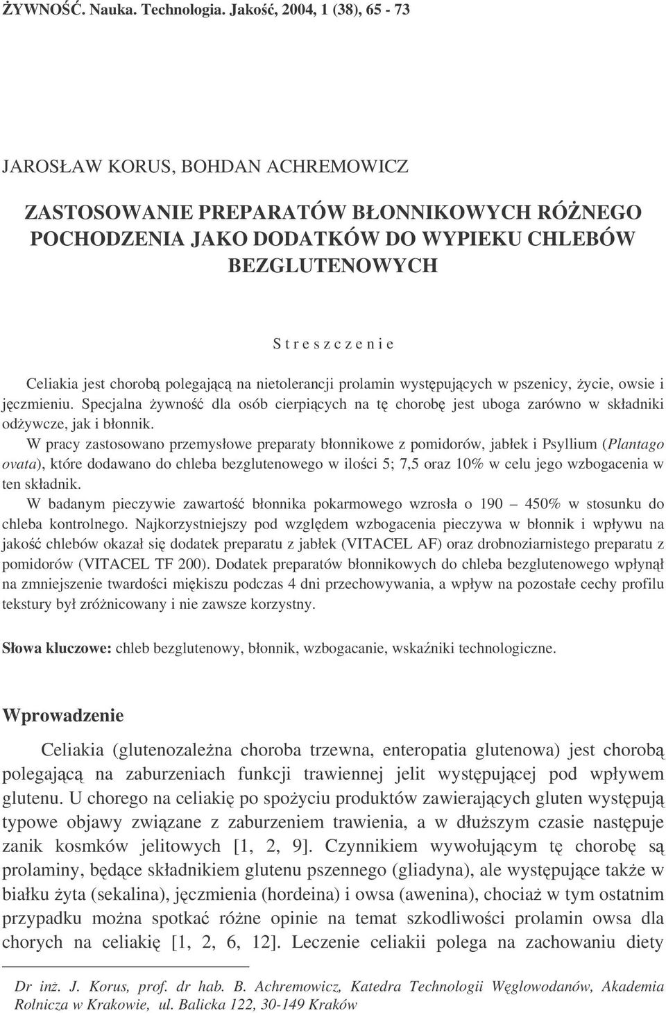 jest chorob polegajc na nietolerancji prolamin wystpujcych w pszenicy, ycie, owsie i jczmieniu. Specjalna ywno dla osób cierpicych na t chorob jest uboga zarówno w składniki odywcze, jak i błonnik.