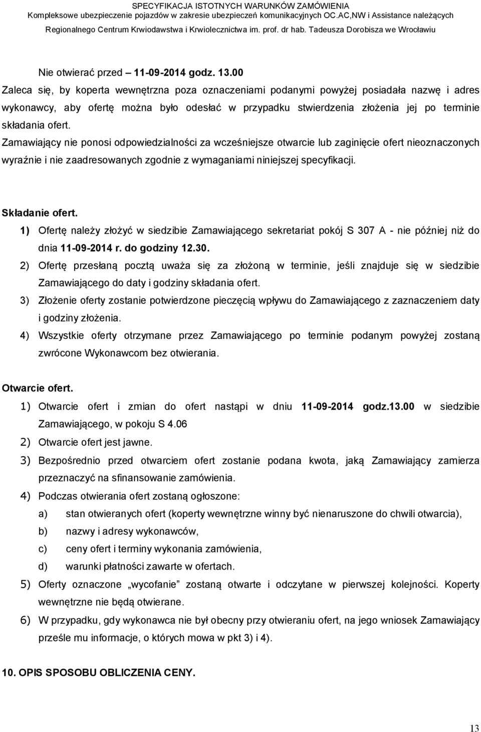 ofert. Zamawiający nie ponosi odpowiedzialności za wcześniejsze otwarcie lub zaginięcie ofert nieoznaczonych wyraźnie i nie zaadresowanych zgodnie z wymaganiami niniejszej specyfikacji.